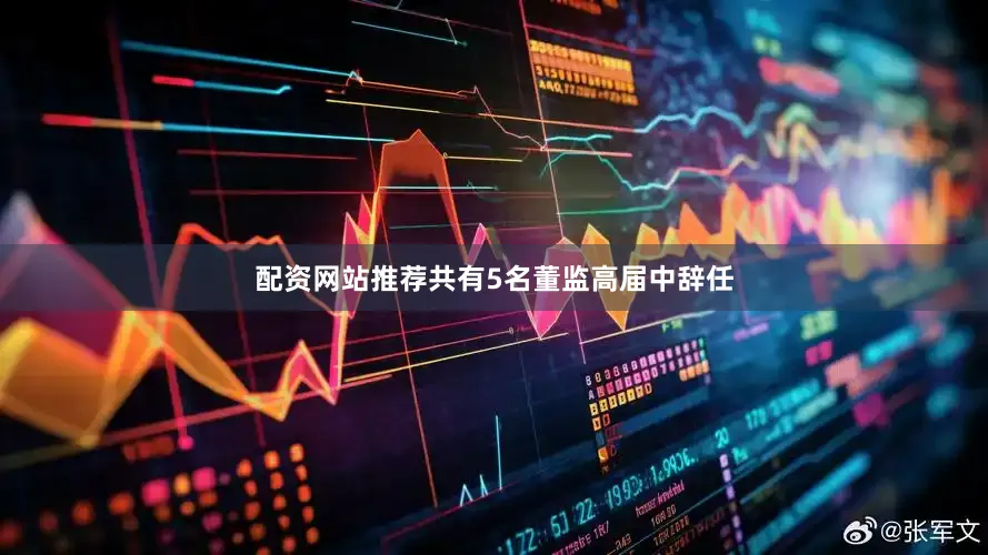 配资网站推荐共有5名董监高届中辞任