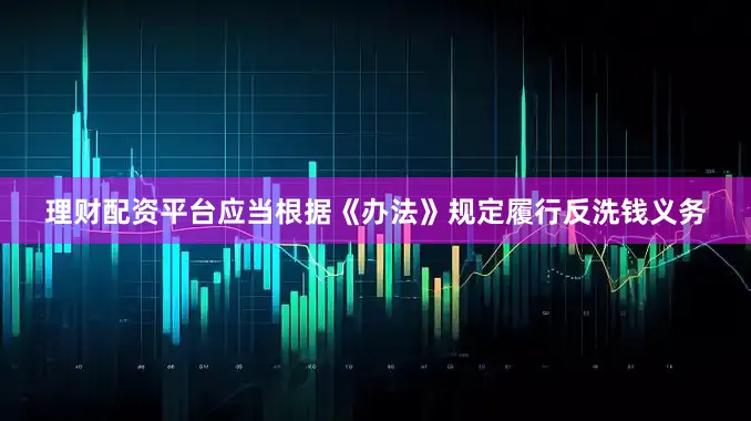 理财配资平台应当根据《办法》规定履行反洗钱义务