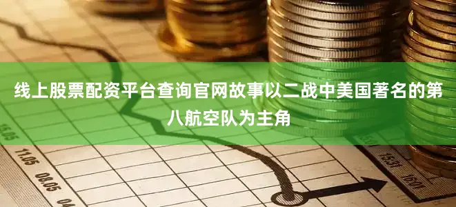 线上股票配资平台查询官网故事以二战中美国著名的第八航空队为主角