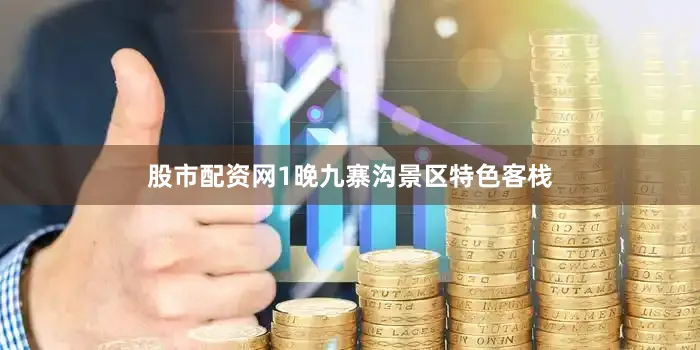 股市配资网1晚九寨沟景区特色客栈