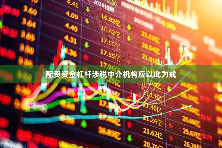 配资资金杠杆涉税中介机构应以此为戒