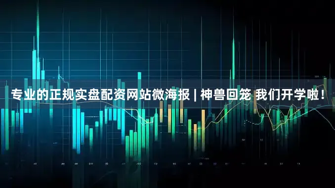 专业的正规实盘配资网站微海报 | 神兽回笼 我们开学啦！