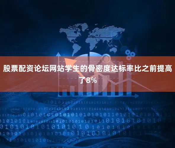 股票配资论坛网站学生的骨密度达标率比之前提高了8%